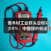俄木材工业巨头营收减少8%：中国报价低迷且缩减进口！
