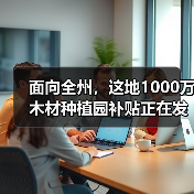 面向全州，这地1000万木材种植园补贴正在发放！