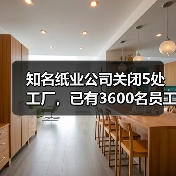 知名纸业公司关闭5处工厂,已有3600名员工受影响!(图1) 知名纸业公司关闭5处工厂,已有3600名员工受影响!(图1)