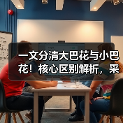 一文分清大巴花与小巴花!核心区别解析,采购避坑必看(图2) 一文分清大巴花与小巴花!核心区别解析,采购避坑必看(图2)
