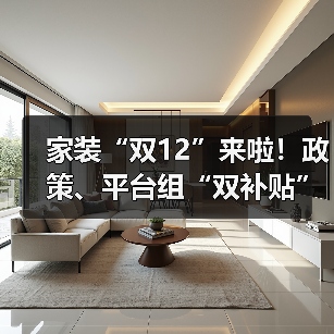 家装“双12”来啦!政策、平台组“双补贴”(图3) 家装“双12”来啦!政策、平台组“双补贴”(图3)