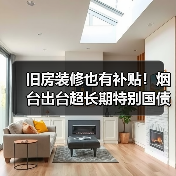 旧房装修也有补贴！烟台出台超长期特别国债资金支持消费品以旧换新实施方案