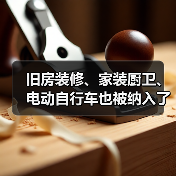 旧房装修、家装厨卫、电动自行车也被纳入了以旧换新政策支持范围