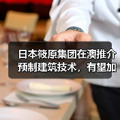 日本筱原集团在澳推介预制建筑技术，有望加速解决住房供应危机