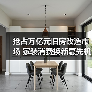 抢占万亿元旧房改造市场 家装消费换新赢先机
