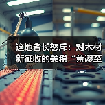 这地省长怒斥:对木材新征收的关税“荒谬至极”!(图4) 这地省长怒斥:对木材新征收的关税“荒谬至极”!(图4)