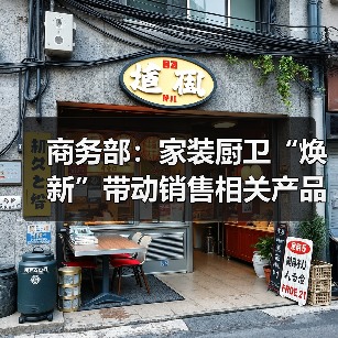 商务部：家装厨卫“焕新”带动销售相关产品近6000万件