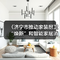 《济宁市推动家装厨卫“焕新”和智能家居消费政策实施细则》印发（图4）