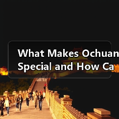 What Makes Ochuan Special and How Can You Plan the Perfect Trip There?(图1) What Makes Ochuan Special and How Can You Plan the Perfect Trip There?(图1)