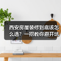 西安房屋装修到底该怎么选？一招教你避开坑（图4）
