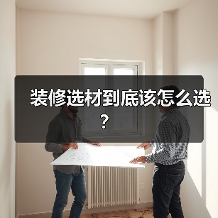 装修选材到底该怎么选?(图1) 装修选材到底该怎么选?(图1)