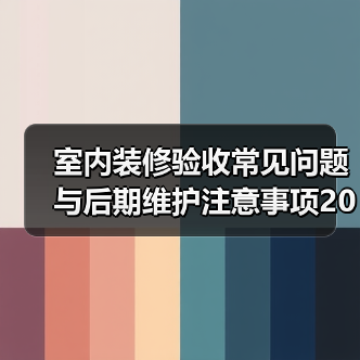 室内装修验收常见问题与后期维护注意事项2026(图1) 室内装修验收常见问题与后期维护注意事项2026(图1)