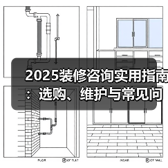 2025装修咨询实用指南:选购、维护与常见问题解析(图1) 2025装修咨询实用指南:选购、维护与常见问题解析(图1)