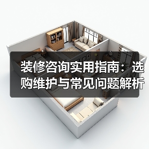 装修咨询实用指南:选购维护与常见问题解析2026(图1) 装修咨询实用指南:选购维护与常见问题解析2026(图1)