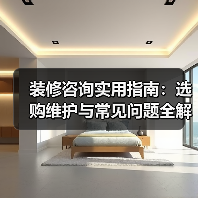装修咨询实用指南:选购维护与常见问题全解析(图4) 装修咨询实用指南:选购维护与常见问题全解析(图4)