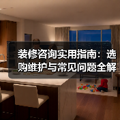 装修咨询实用指南:选购维护与常见问题全解析(图1) 装修咨询实用指南:选购维护与常见问题全解析(图1)