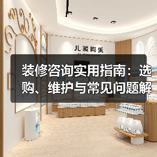 装修咨询实用指南:选购、维护与常见问题解析2026(图1) 装修咨询实用指南:选购、维护与常见问题解析2026(图1)