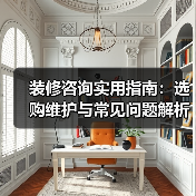 装修咨询实用指南:选购维护与常见问题解析2026(图2) 装修咨询实用指南:选购维护与常见问题解析2026(图2)