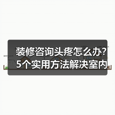 装修咨询头疼怎么办?5个实用方法解决室内设计难题(图3) 装修咨询头疼怎么办?5个实用方法解决室内设计难题(图3)