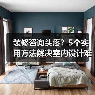 装修咨询头疼？5个实用方法解决室内设计难题（图1）