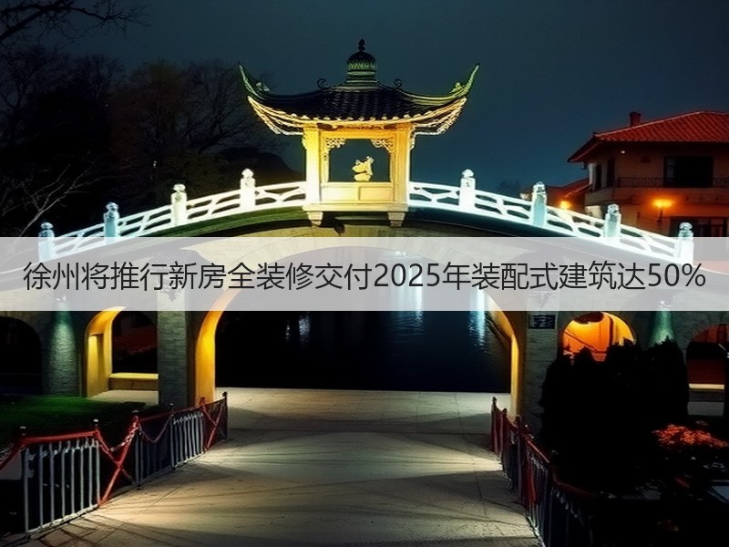 徐州将推行新房全装修交付2025年装配式建筑达50%