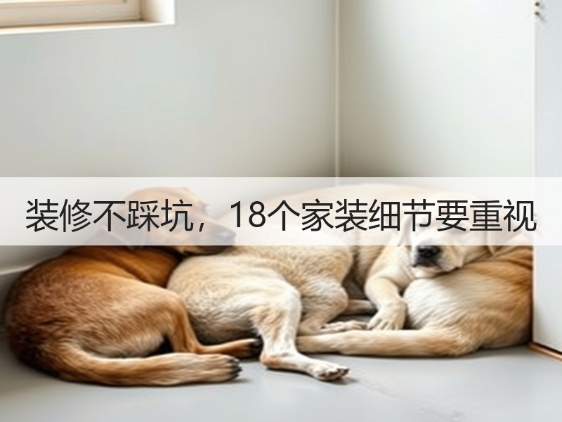 装修不踩坑，18个家装细节要重视