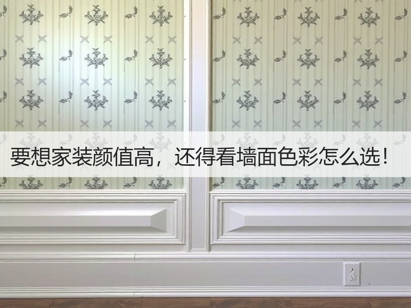 要想家装颜值高，还得看墙面色彩怎么选！