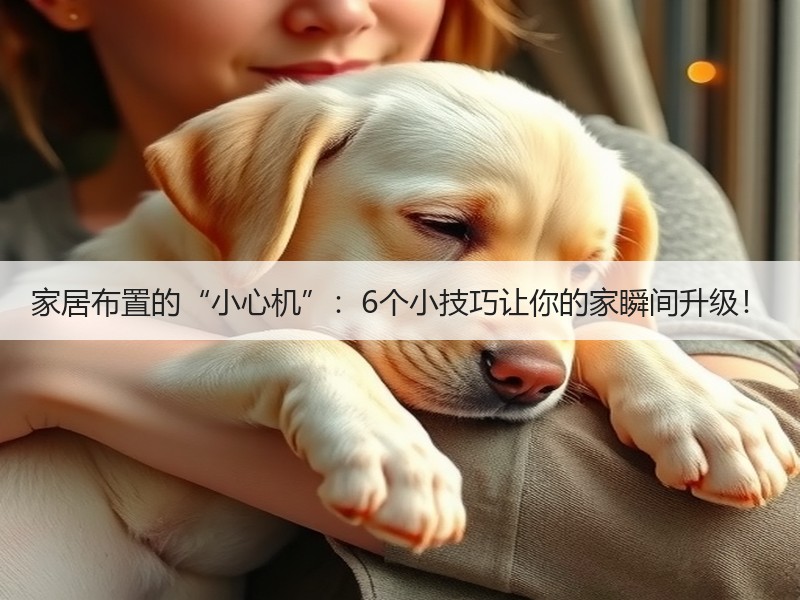 家居布置的“小心机”：6个小技巧让你的家瞬间升级！
