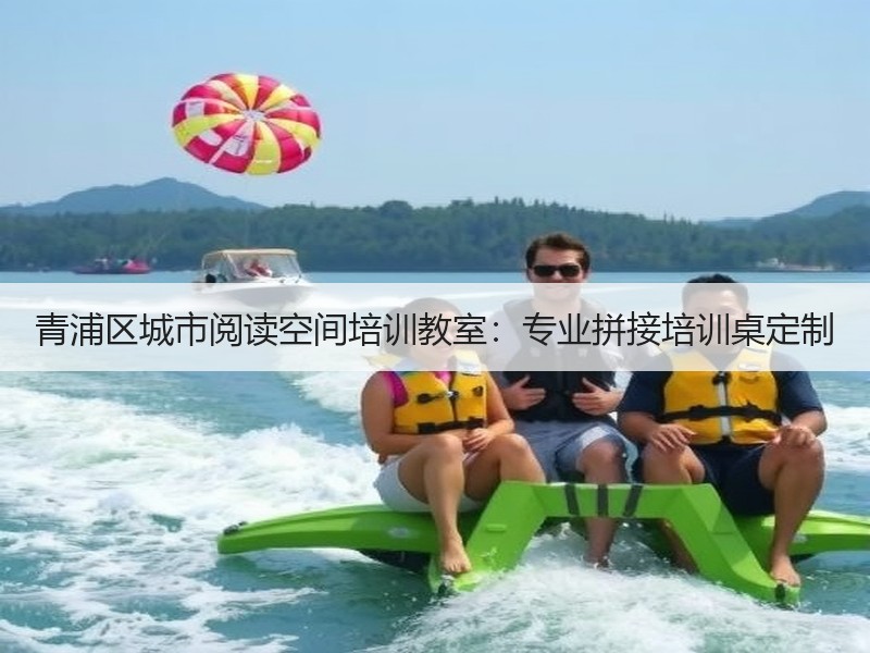 青浦区城市阅读空间培训教室：专业拼接培训桌定制