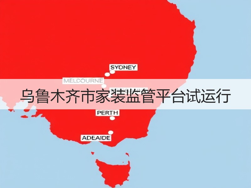 乌鲁木齐市家装监管平台试运行