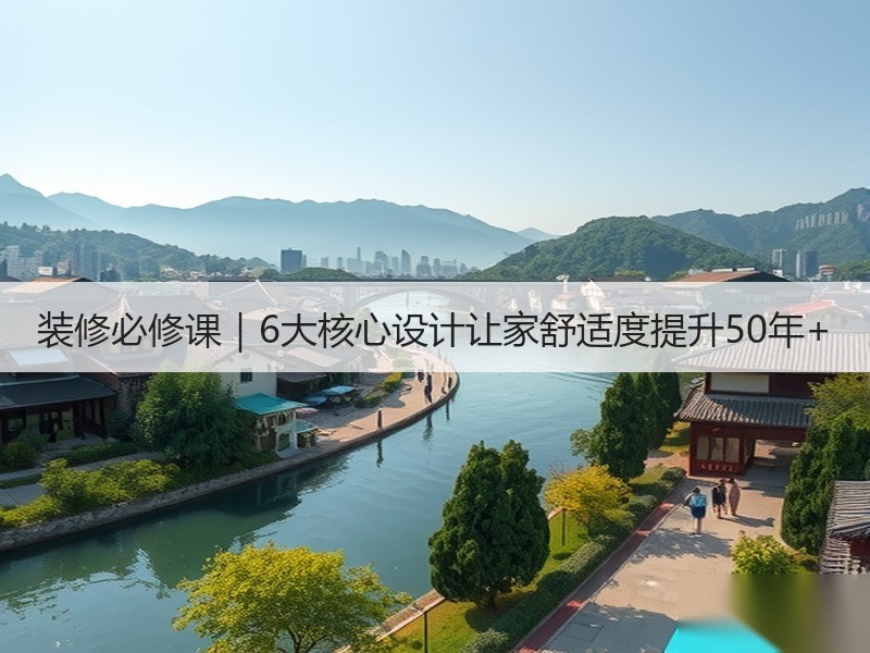 装修必修课｜6大核心设计让家舒适度提升50年+
