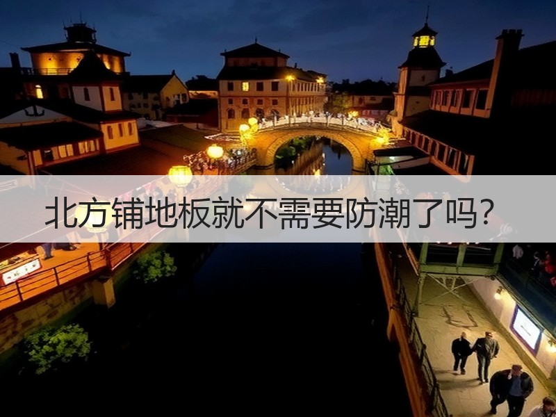 北方铺地板就不需要防潮了吗？