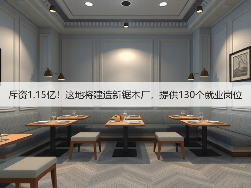 斥资1.15亿！这地将建造新锯木厂，提供130个就业岗位
