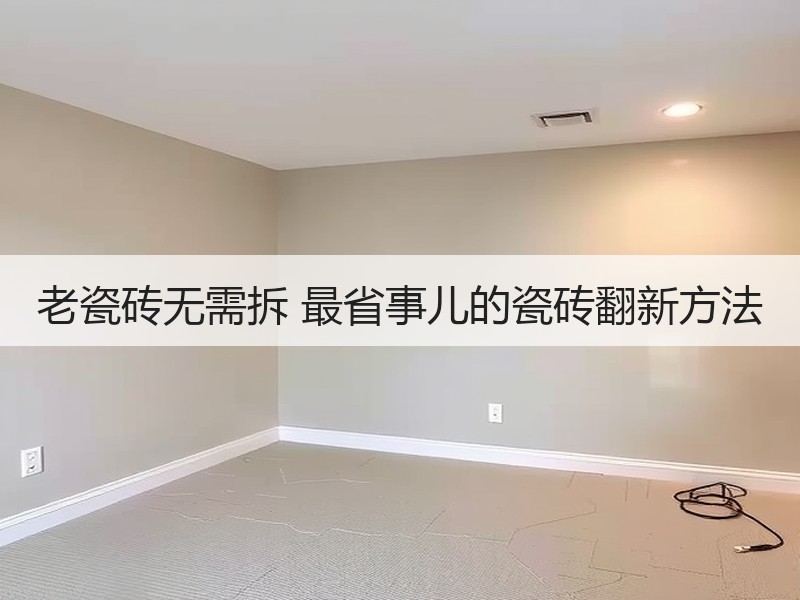 老瓷砖无需拆 最省事儿的瓷砖翻新方法