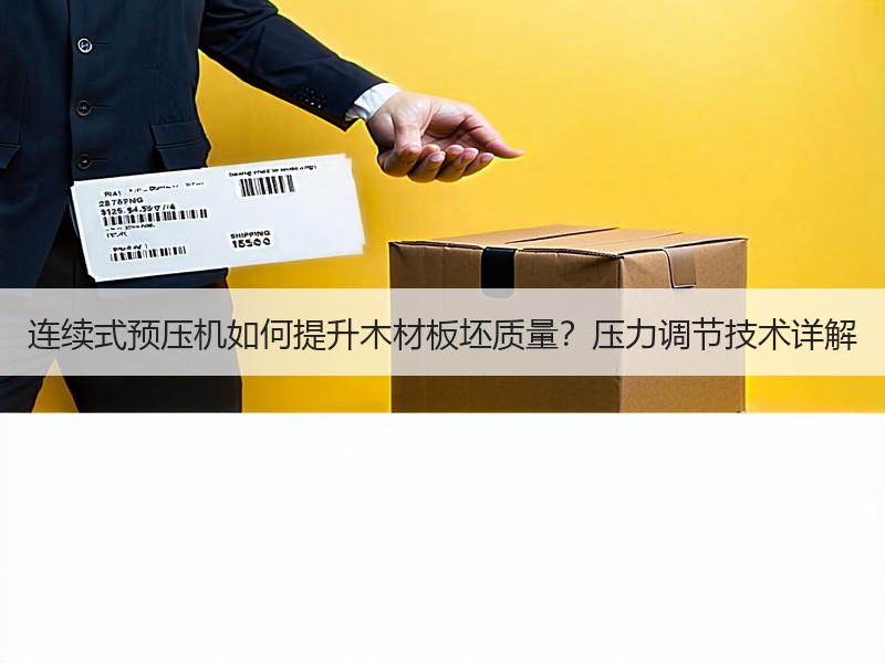 连续式预压机如何提升木材板坯质量？压力调节技术详解