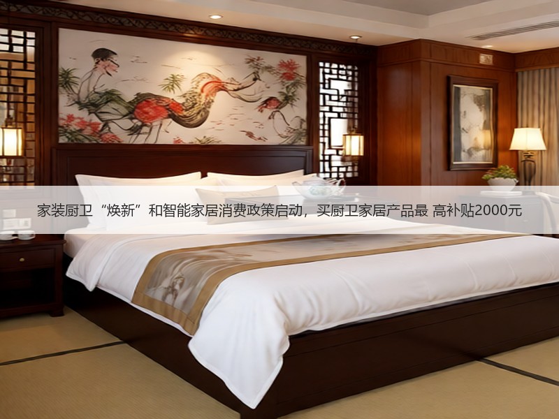 家装厨卫“焕新”和智能家居消费政策启动，买厨卫家居产品最 高补贴2000元
