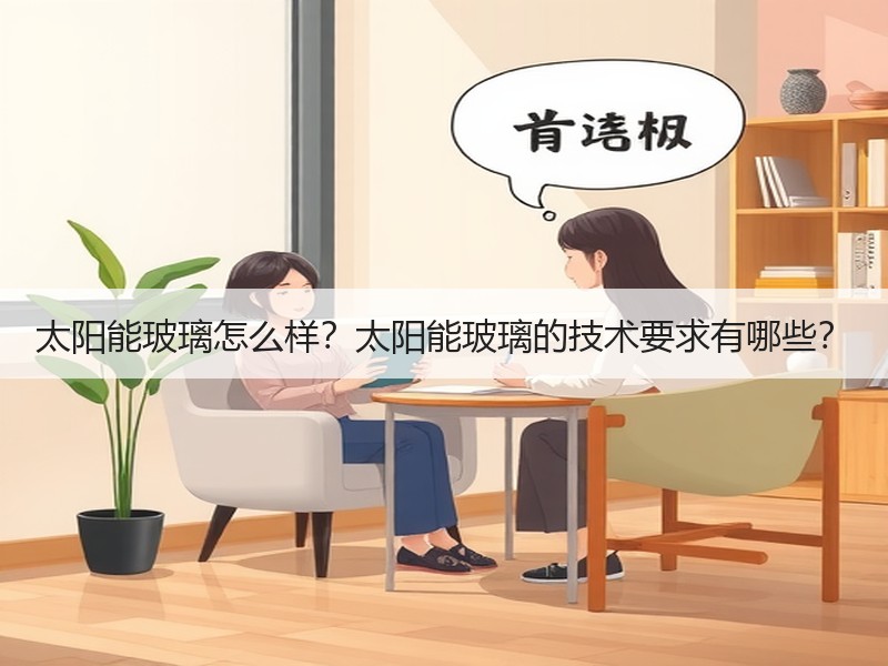 太阳能玻璃怎么样？太阳能玻璃的技术要求有哪些？