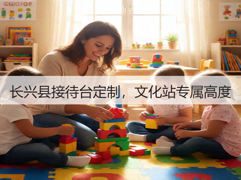 长兴县接待台定制，文化站专属高度